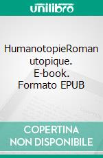 HumanotopieRoman utopique. E-book. Formato EPUB ebook di Sylvain Bibas