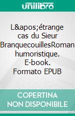 L&apos;étrange cas du Sieur BranquecouillesRoman humoristique. E-book. Formato EPUB ebook