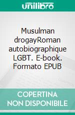 Musulman drogayRoman autobiographique LGBT. E-book. Formato EPUB ebook di Amrad Ghilman