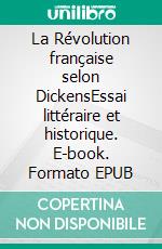 La Révolution française selon DickensEssai littéraire et historique. E-book. Formato EPUB ebook di Jean-Claude Fournier