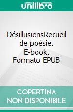 DésillusionsRecueil de poésie. E-book. Formato EPUB ebook di Sylvie Escartin