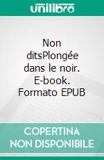 Non ditsPlongée dans le noir. E-book. Formato EPUB ebook di Arnaud Lamige