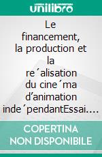 Le financement, la production et la re´alisation du cine´ma d’animation inde´pendantEssai. E-book. Formato EPUB ebook