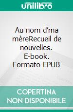 Au nom d’ma mèreRecueil de nouvelles. E-book. Formato EPUB ebook di Camille Leroux