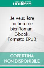 Je veux être un homme bienRoman. E-book. Formato EPUB ebook