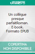 Un collègue presque parfaitRoman. E-book. Formato EPUB ebook