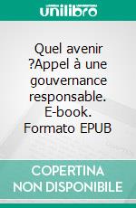 Quel avenir ?Appel à une gouvernance responsable. E-book. Formato EPUB ebook di Philippe A. Riédo