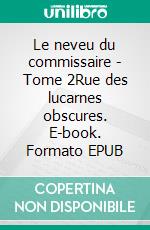 Le neveu du commissaire - Tome 2Rue des lucarnes obscures. E-book. Formato EPUB ebook