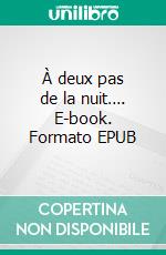 À deux pas de la nuit…. E-book. Formato EPUB ebook di Michel Ostertag