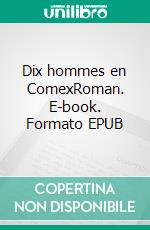 Dix hommes en ComexRoman. E-book. Formato EPUB ebook di Pierre Dumoulin