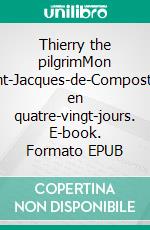 Thierry the pilgrimMon Saint-Jacques-de-Compostelle en quatre-vingt-jours. E-book. Formato EPUB ebook di Thierry Germain