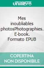 Mes inoubliables photosPhotographies. E-book. Formato EPUB ebook di Karim Lazreq