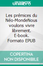 Les prémices du Néo-MondeNous voulons vivre librement. E-book. Formato EPUB ebook