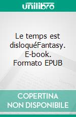 Le temps est disloquéFantasy. E-book. Formato EPUB