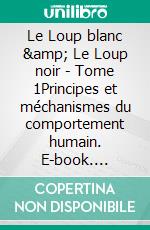 Le Loup blanc & Le Loup noir - Tome 1Principes et méchanismes du comportement humain. E-book. Formato EPUB ebook di Isabelle Granouillac