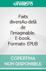 Faits diversAu-delà de l’imaginable. E-book. Formato EPUB ebook