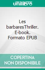 Les barbaresThriller. E-book. Formato EPUB ebook di Sylvain Moraillon