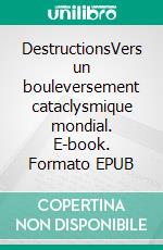 DestructionsVers un bouleversement cataclysmique mondial. E-book. Formato EPUB ebook di Eva Scope