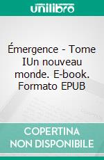 Émergence - Tome IUn nouveau monde. E-book. Formato EPUB ebook