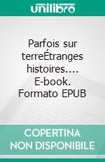 Parfois sur terreÉtranges histoires.... E-book. Formato EPUB ebook di Didier Bloch