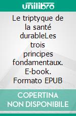 Le triptyque de la santé durableLes trois principes fondamentaux. E-book. Formato EPUB ebook