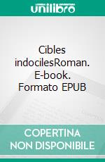 Cibles indocilesRoman. E-book. Formato EPUB ebook di Roger Congos