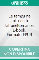 Le temps ne fait rien à l’affaireRomance. E-book. Formato EPUB ebook