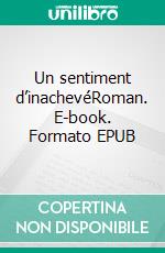 Un sentiment d’inachevéRoman. E-book. Formato EPUB ebook