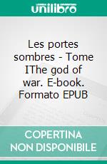 Les portes sombres -  Tome IThe god of war. E-book. Formato EPUB ebook di Pierre Jacquet