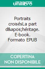 Portraits croisésLa part d&apos;héritage. E-book. Formato EPUB ebook