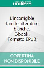 L’incorrigible familleLittérature blanche. E-book. Formato EPUB ebook