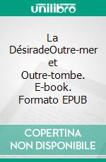 La DésiradeOutre-mer et Outre-tombe. E-book. Formato EPUB ebook