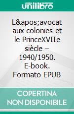 L&apos;avocat aux colonies et le PrinceXVIIe siècle – 1940/1950. E-book. Formato EPUB ebook