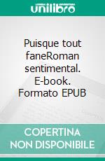 Puisque tout faneRoman sentimental. E-book. Formato EPUB ebook