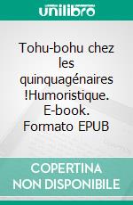 Tohu-bohu chez les quinquagénaires !Humoristique. E-book. Formato EPUB