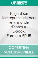 Regard sur l’entrepreneuriatVers le « monde d’après ». E-book. Formato EPUB ebook di Fernand Maillet