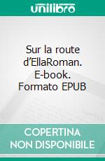 Sur la route d’EllaRoman. E-book. Formato EPUB