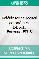 KaléidoscopeRecueil de poèmes. E-book. Formato EPUB ebook