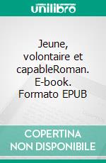 Jeune, volontaire et capableRoman. E-book. Formato EPUB ebook