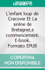 L’enfant loup de Cracovie Et La sirène de BretagneLe commencement. E-book. Formato EPUB ebook