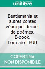 Beatlemania et autres contes véridiquesRecueil de poèmes. E-book. Formato EPUB ebook