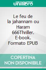 Le feu de la jahannam ou  Haram 666Thriller. E-book. Formato EPUB ebook di Patrick Roesch