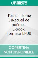 J’écris - Tome IIRecueil de poèmes. E-book. Formato EPUB ebook di L'écorché