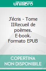 J’écris - Tome IIRecueil de poèmes. E-book. Formato EPUB ebook