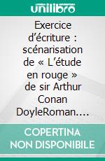 Exercice d’écriture : scénarisation de « L’étude en rouge » de sir Arthur Conan DoyleRoman. E-book. Formato EPUB ebook