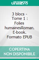 3 blocs - Tome 1 : Folies humainesRoman. E-book. Formato EPUB ebook di Denis Peeters