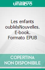 Les enfants oubliésNouvelles. E-book. Formato EPUB ebook