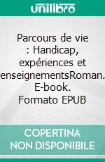 Parcours de vie : Handicap, expériences et enseignementsRoman. E-book. Formato EPUB ebook