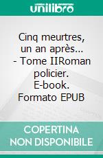 Cinq meurtres, un an après… - Tome IIRoman policier. E-book. Formato EPUB ebook