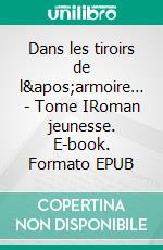 Dans les tiroirs de l&apos;armoire… - Tome IRoman jeunesse. E-book. Formato EPUB ebook